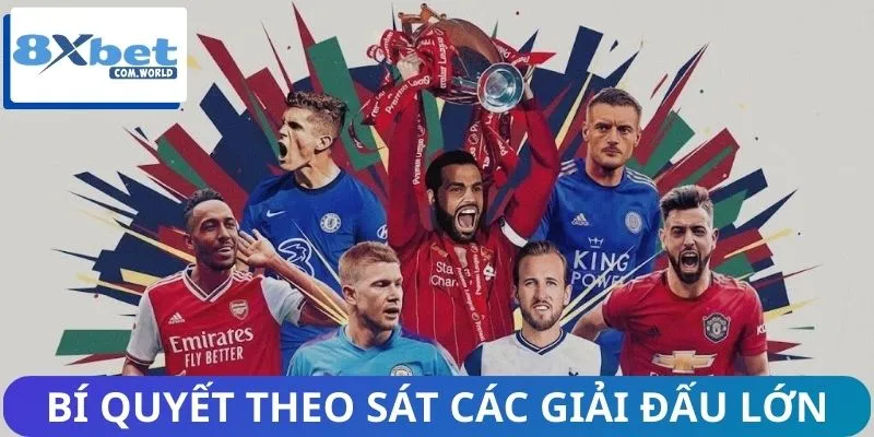 Những Giải Đấu Lớn Đang Hot Trên 8XBET - Thông Tin Mới Nhất 3 Bí quyết theo sát các giải đấu lớn để đặt cược hiệu quả