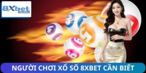 Những Điều Người Chơi Xổ Số 8XBET Cần Biết Khi Tham Gia