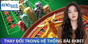 Thay Đổi Mới Trong Hệ Thống Bài 8XBET - Tối Ưu Hóa Tính Năng