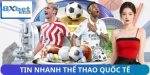 Tin Nhanh Thể Thao Quốc Tế Từ 8XBET - Cập Nhật Từng Giây