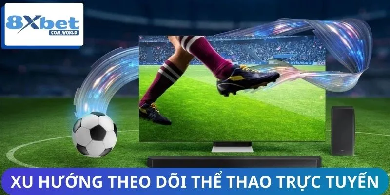 Xu hướng theo dõi thể thao trực tuyến ngày càng phổ biến
