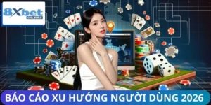 Báo Cáo Xu Hướng Người Dùng Casino 8XBET Mới Nhất 2026